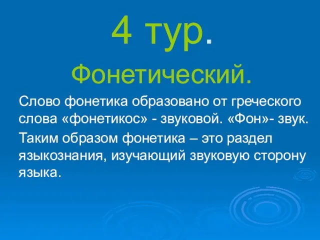 4 тур. Фонетический. Слово фонетика образовано от греческого слова «фонетикос» - звуковой.