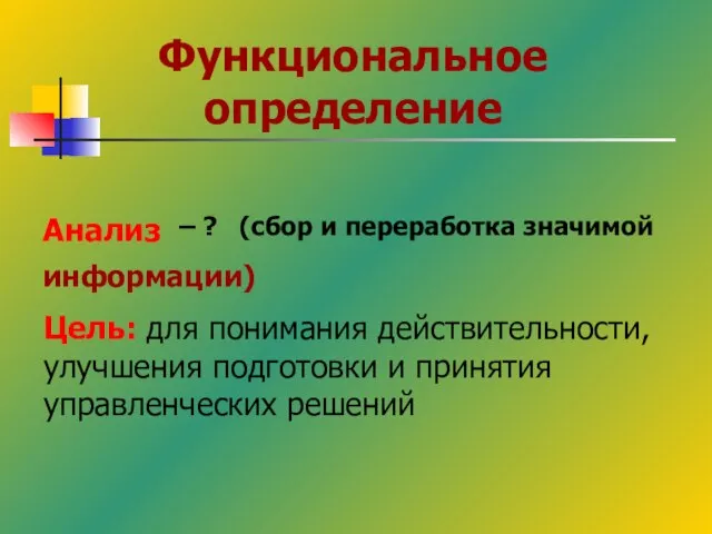 Функциональное определение – ? (сбор и переработка значимой Анализ информации) Цель: для