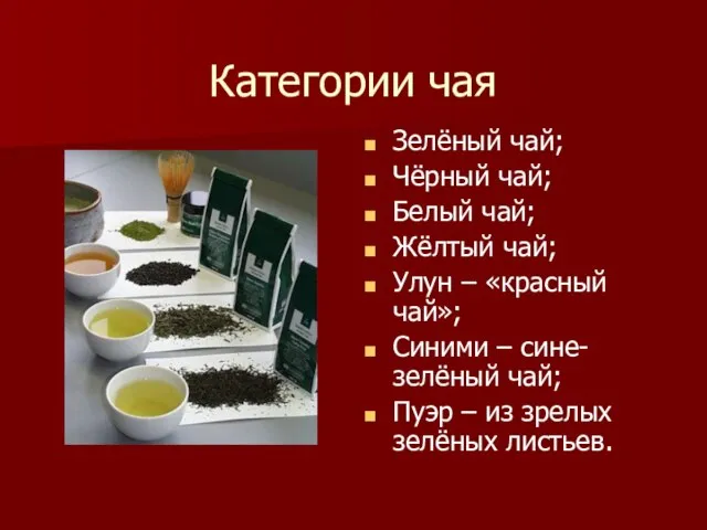 Категории чая Зелёный чай; Чёрный чай; Белый чай; Жёлтый чай; Улун –