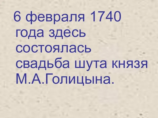 6 февраля 1740 года здесь состоялась свадьба шута князя М.А.Голицына.