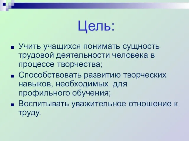 Цель: Учить учащихся понимать сущность трудовой деятельности человека в процессе творчества; Способствовать