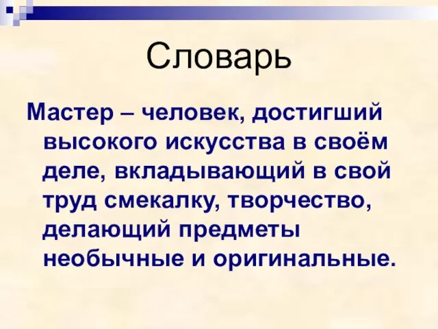 Словарь Мастер – человек, достигший высокого искусства в своём деле, вкладывающий в