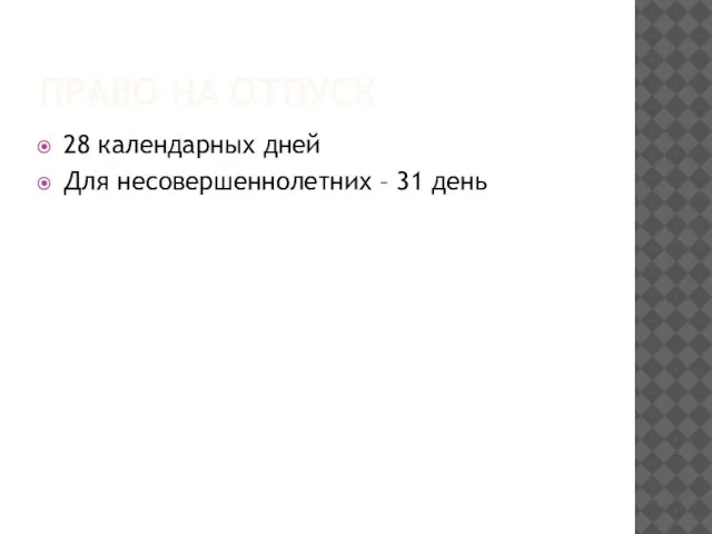 ПРАВО НА ОТПУСК 28 календарных дней Для несовершеннолетних – 31 день