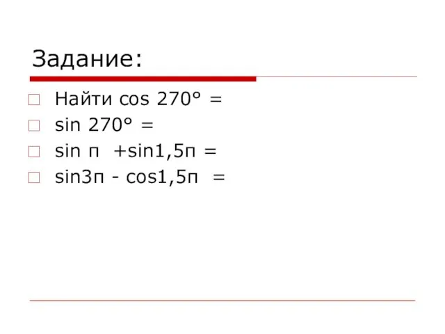 Задание: Найти cos 270° = sin 270° = sin π +sin1,5π = sin3π - cos1,5π =