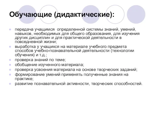 Обучающие (дидактические): передача учащимся определенной системы знаний, умений, навыков, необходимых для общего