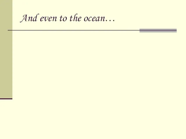 And even to the ocean…