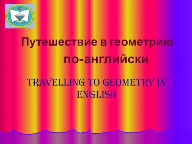 TRAVELLING TO GEOMETRY IN ENGLISH Путешествие в геометрию по-английски