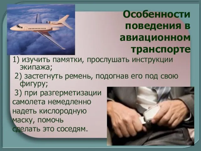 Особенности поведения в авиационном транспорте 1) изучить памятки, прослушать инструкции экипажа; 2)