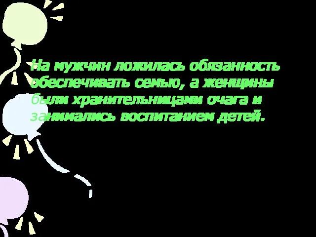 На мужчин ложилась обязанность обеспечивать семью, а женщины были хранительницами очага и занимались воспитанием детей.