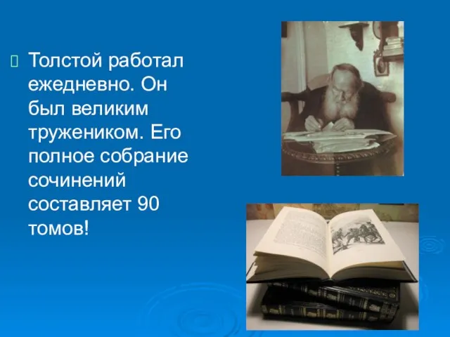 Толстой работал ежедневно. Он был великим тружеником. Его полное собрание сочинений составляет 90 томов!