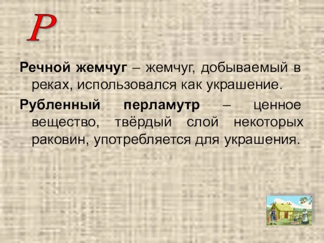 Речной жемчуг – жемчуг, добываемый в реках, использовался как украшение. Рубленный перламутр