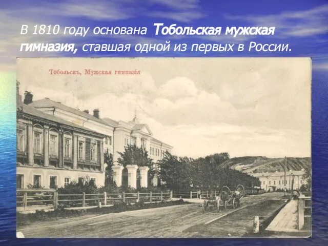 В 1810 году основана Тобольская мужская гимназия, ставшая одной из первых в России.