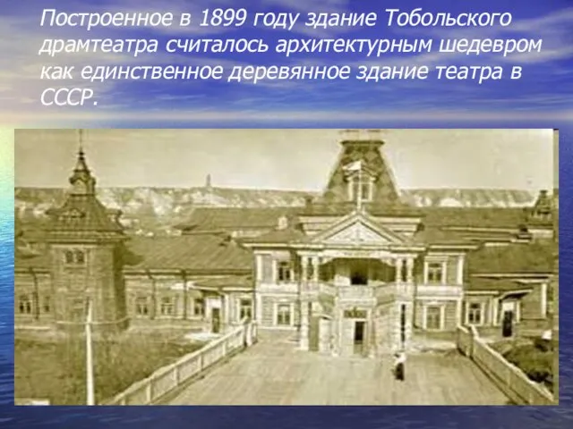 Построенное в 1899 году здание Тобольского драмтеатра считалось архитектурным шедевром как единственное