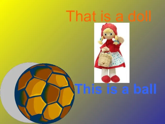 This is a ball That is a doll