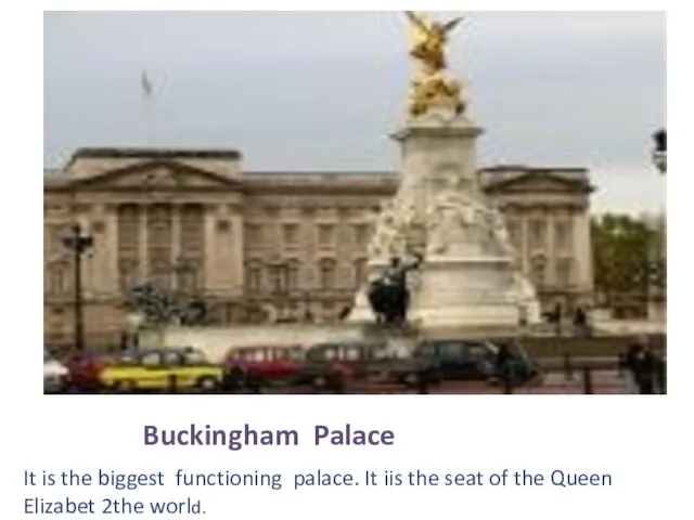 Buckingham Palace It is the biggest functioning palace. It iis the seat