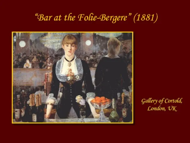 “Bar at the Folie-Bergere” (1881) Gallery of Cortold, London, UK