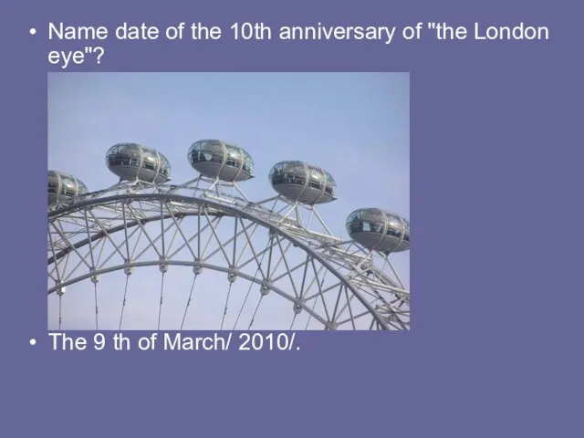 Name date of the 10th anniversary of "the London eye"? The 9 th of March/ 2010/.