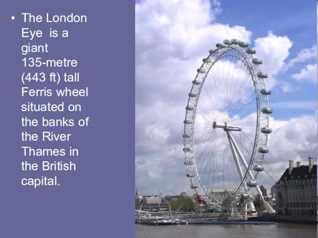 The London Eye is a giant 135-metre (443 ft) tall Ferris wheel