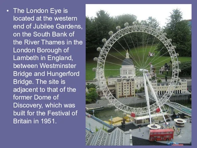 The London Eye is located at the western end of Jubilee Gardens,