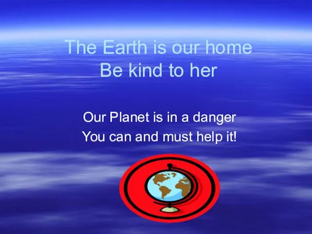 The Earth is our home Be kind to her Our Planet is