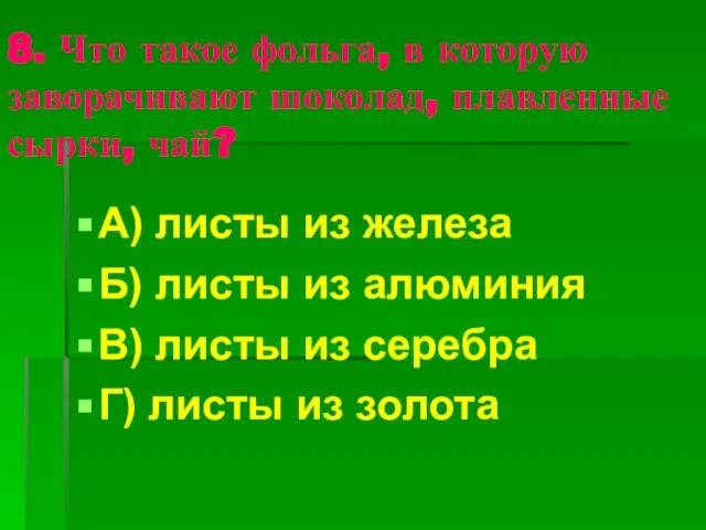 8. Что такое фольга, в которую заворачивают шоколад, плавленные сырки, чай? А)