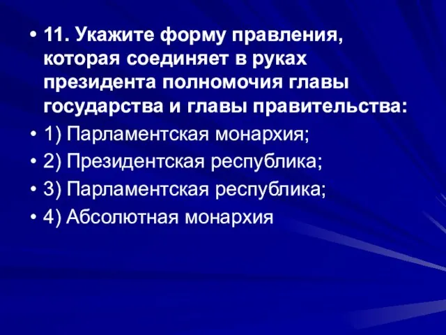 11. Укажите форму правления, которая соединяет в руках президента полномочия главы государства