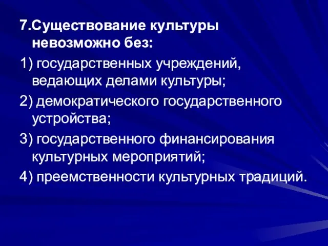 7.Существование культуры невозможно без: 1) государственных учреждений, ведающих делами культуры; 2) демократического