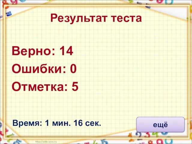 Результат теста Верно: 14 Ошибки: 0 Отметка: 5 Время: 1 мин. 16 сек. ещё