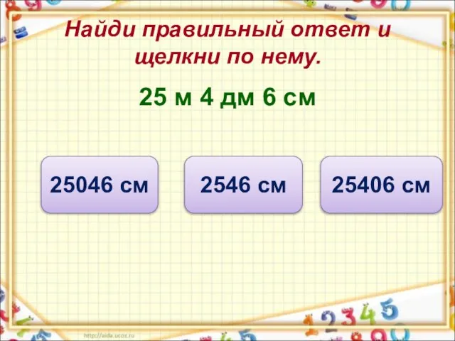 Найди правильный ответ и щелкни по нему. 25 м 4 дм 6