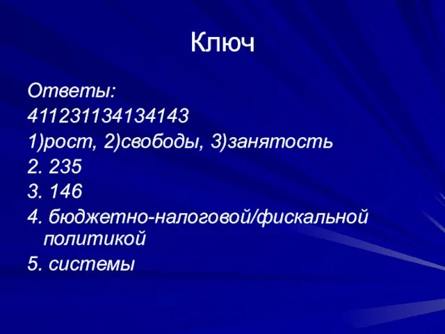 Ключ Ответы: 411231134134143 1)рост, 2)свободы, 3)занятость 2. 235 3. 146 4. бюджетно-налоговой/фискальной политикой 5. системы