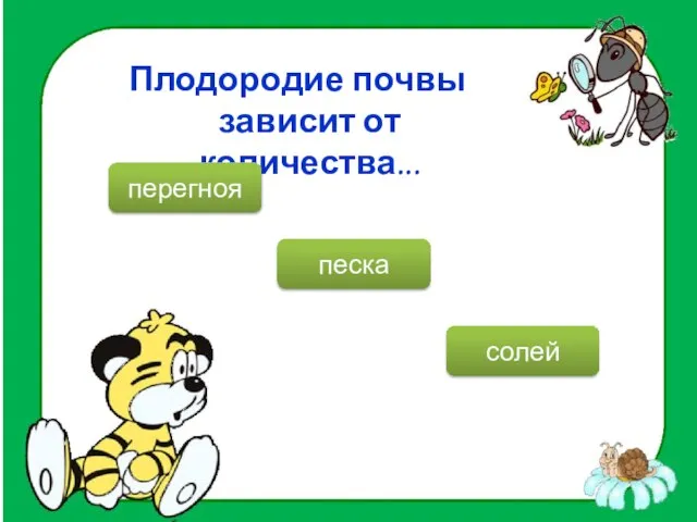 Плодородие почвы зависит от количества... перегноя песка солей