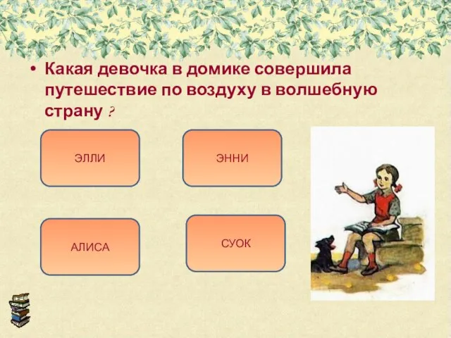 Какая девочка в домике совершила путешествие по воздуху в волшебную страну ? АЛИСА СУОК ЭННИ ЭЛЛИ