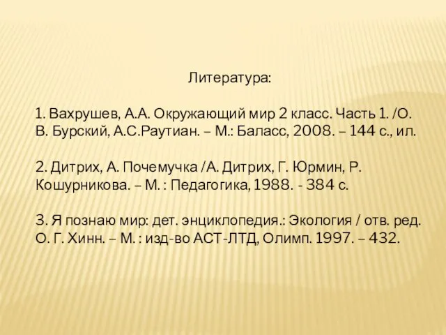 Литература: 1. Вахрушев, А.А. Окружающий мир 2 класс. Часть 1. /О.В. Бурский,