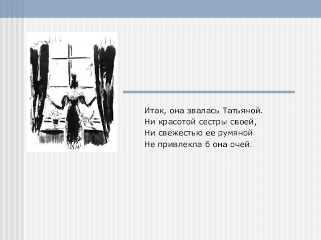 Итак, она звалась Татьяной. Ни красотой сестры своей, Ни свежестью ее румяной