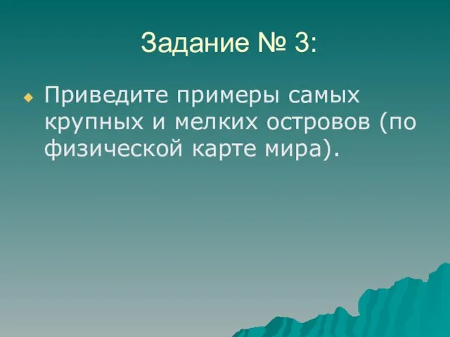 Задание № 3: Приведите примеры самых крупных и мелких островов (по физической карте мира).