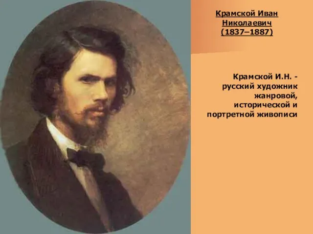 Крамской Иван Николаевич (1837–1887) Крамской И.Н. - русский художник жанровой, исторической и портретной живописи