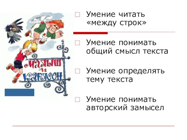 Умение читать «между строк» Умение понимать общий смысл текста Умение определять тему