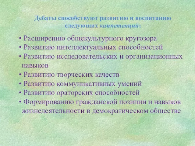 Дебаты способствуют развитию и воспитанию следующих компетенций: Расширению общекультурного кругозора Развитию интеллектуальных