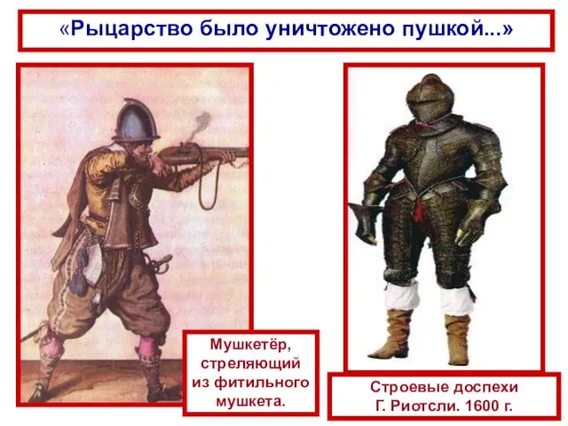 «Рыцарство было уничтожено пушкой...» Мушкетёр, стреляющий из фитильного мушкета. Строевые доспехи Г. Риотсли. 1600 г.