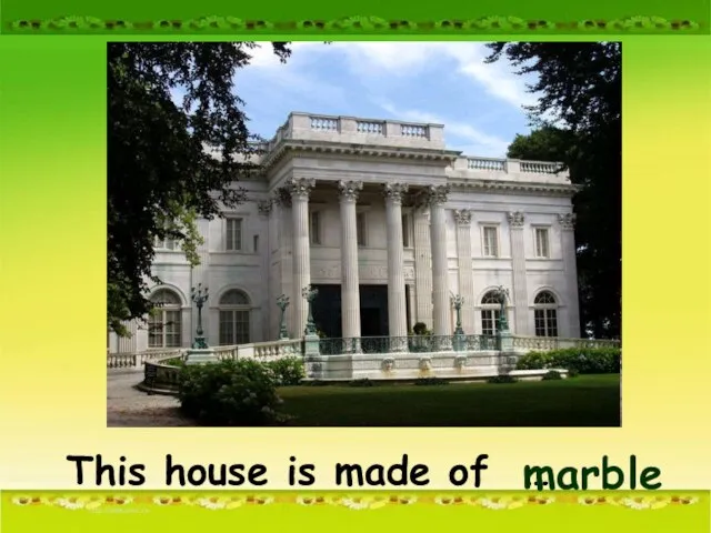 This house is made of … marble