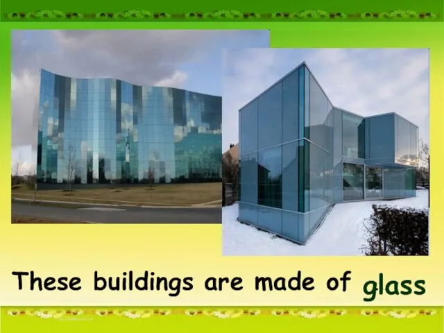 These buildings are made of … glass