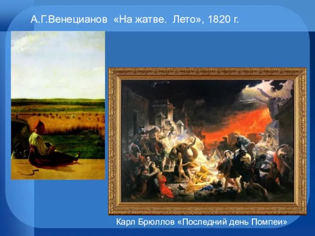 А.Г.Венецианов «На жатве. Лето», 1820 г. Карл Брюллов «Последний день Помпеи»