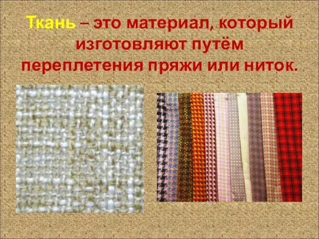 Ткань – это материал, который изготовляют путём переплетения пряжи или ниток.
