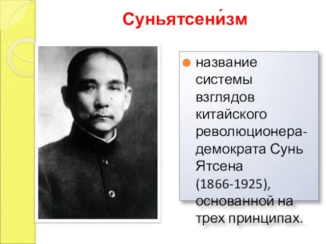 Суньятсени́зм название системы взглядов китайского революционера-демократа Сунь Ятсена (1866-1925), основанной на трех принципах.