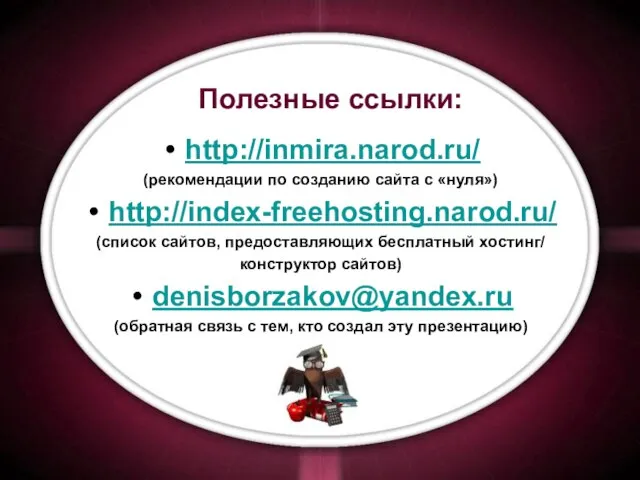Полезные ссылки: http://inmira.narod.ru/ (рекомендации по созданию сайта с «нуля») http://index-freehosting.narod.ru/ (список сайтов,