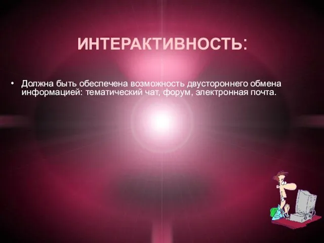 ИНТЕРАКТИВНОСТЬ: Должна быть обеспечена возможность двустороннего обмена информацией: тематический чат, форум, электронная почта.