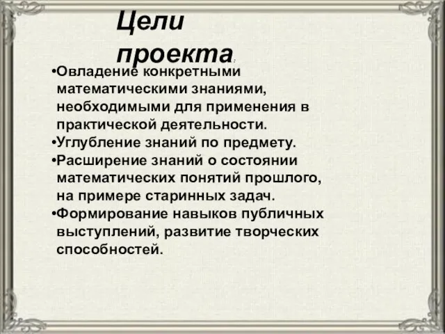 Цели проекта: Овладение конкретными математическими знаниями, необходимыми для применения в практической деятельности.