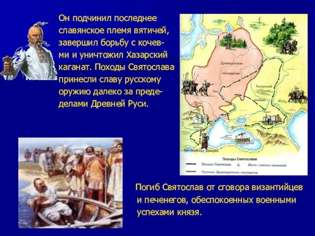 Он подчинил последнее славянское племя вятичей, завершил борьбу с кочев- ми и