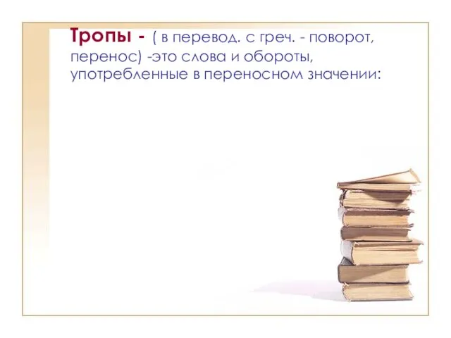 Тропы - ( в перевод. с греч. - поворот, перенос) -это слова