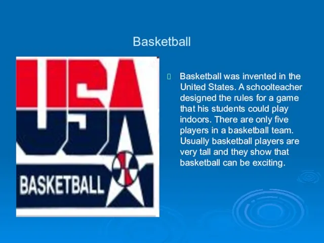 Basketball Basketball was invented in the United States. A schoolteacher designed the